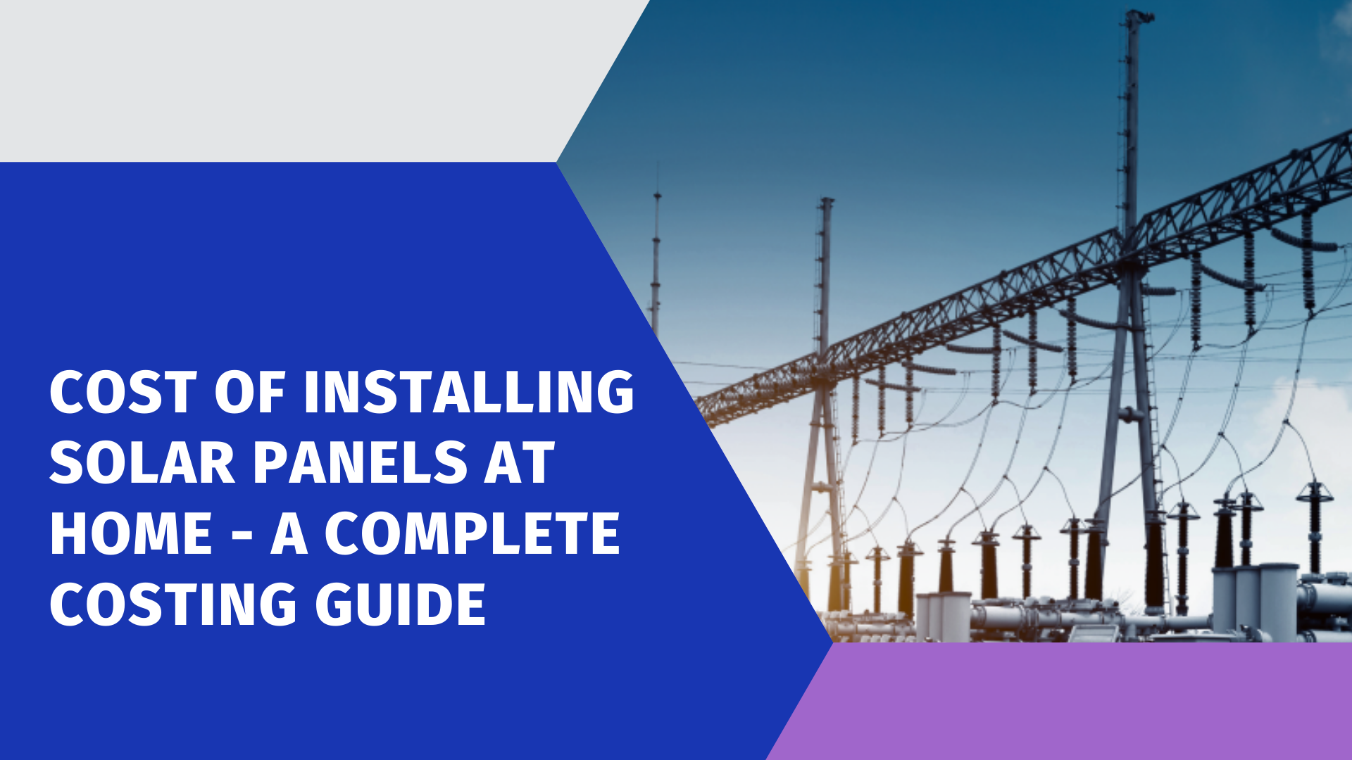 Cost of Installing Solar Panels at Home - A complete costing guide