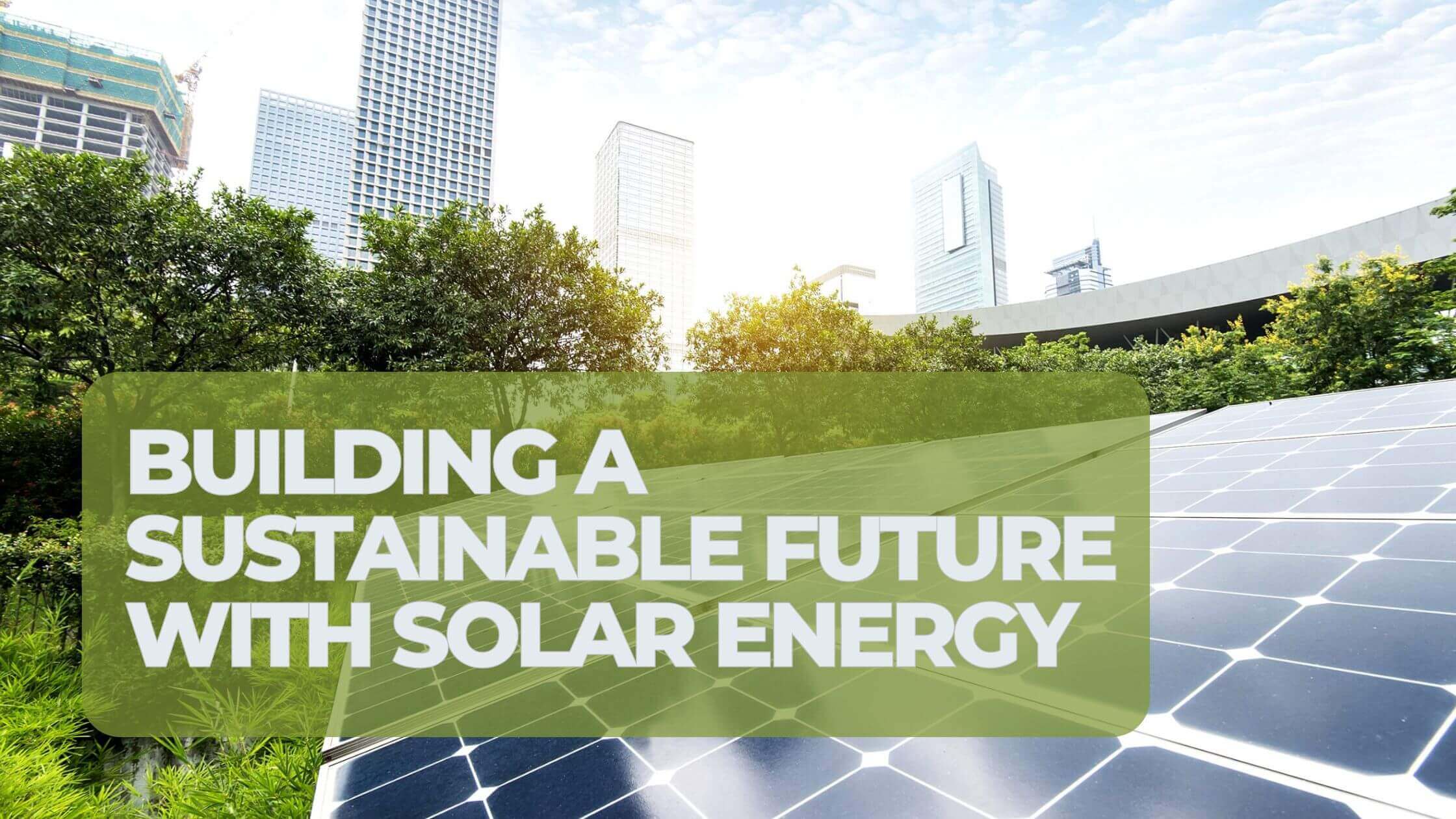 Building a Sustainable Future with Solar Energy