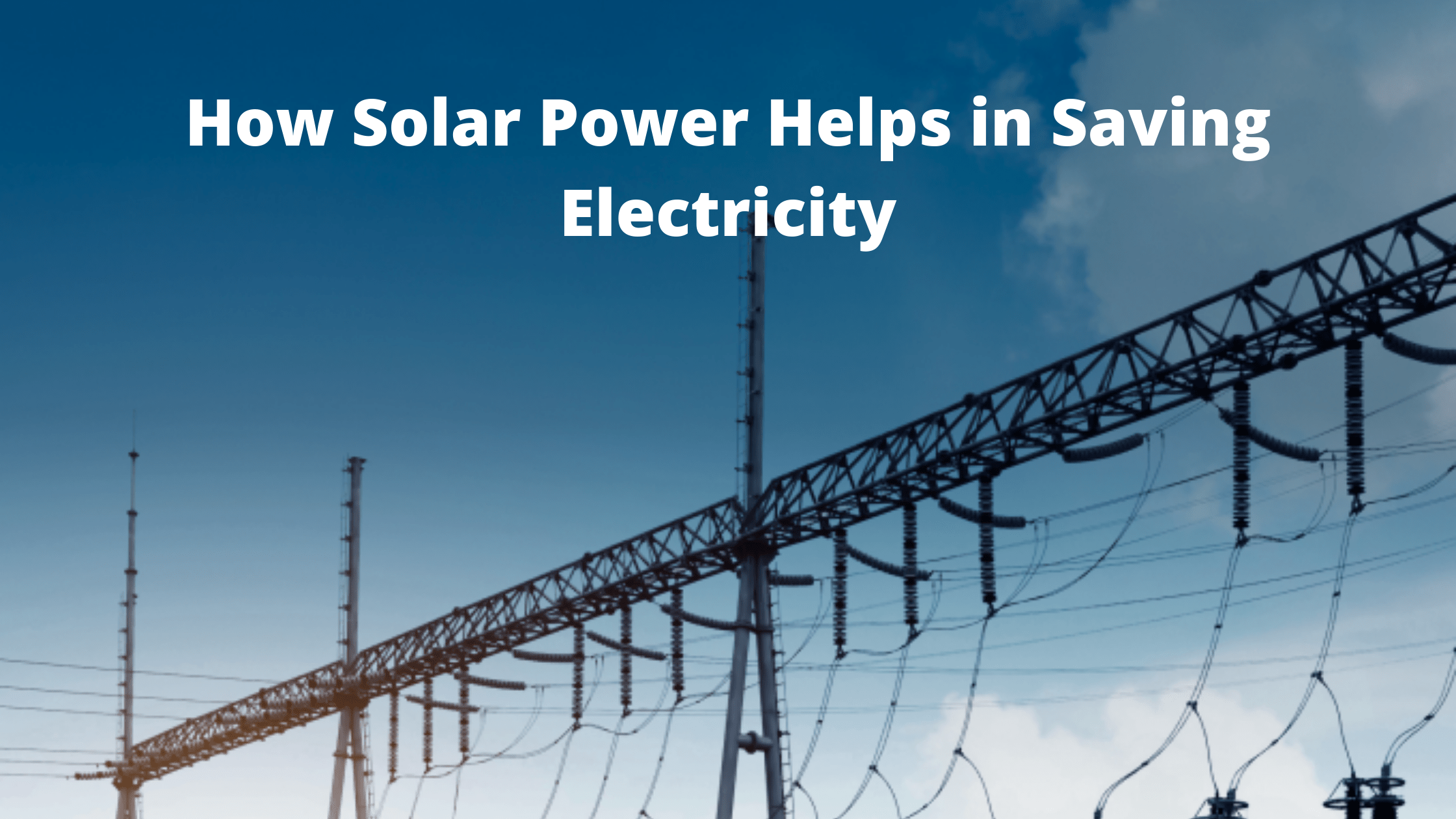 How Solar Power Helps in Saving Electricity