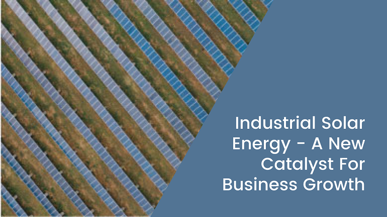 Industrial Solar Energy - A New Catalyst For Business Growth