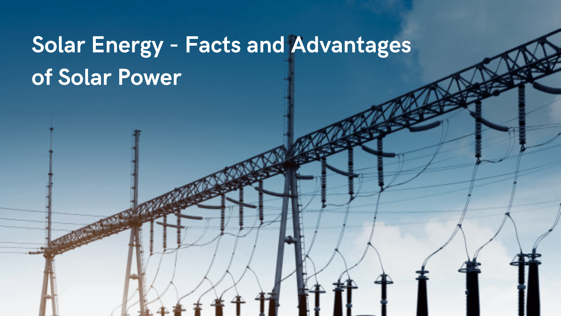 Solar Energy - Facts and Advantages of Solar Power