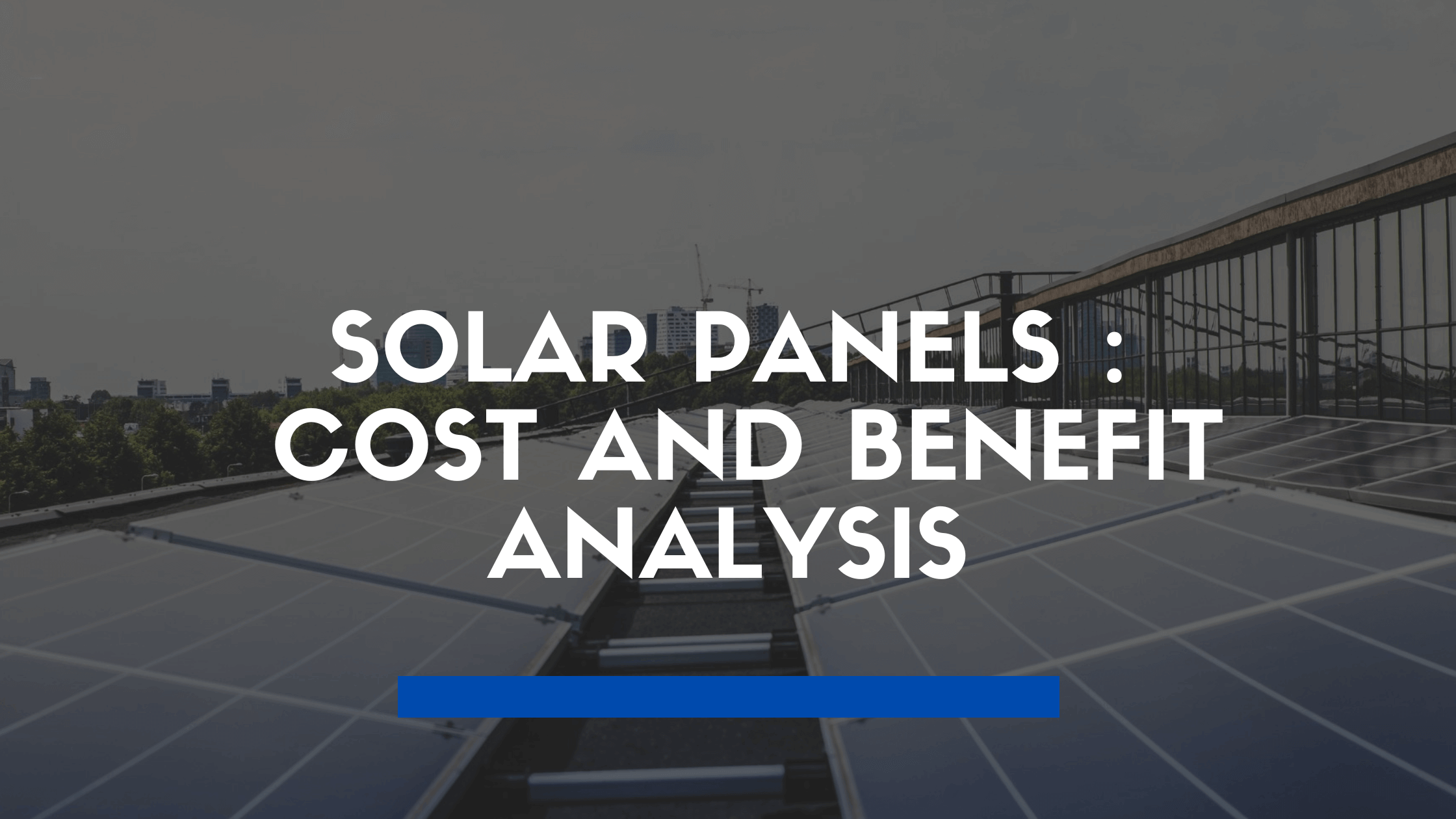 Solar Panels: Cost and Benefit Analysis