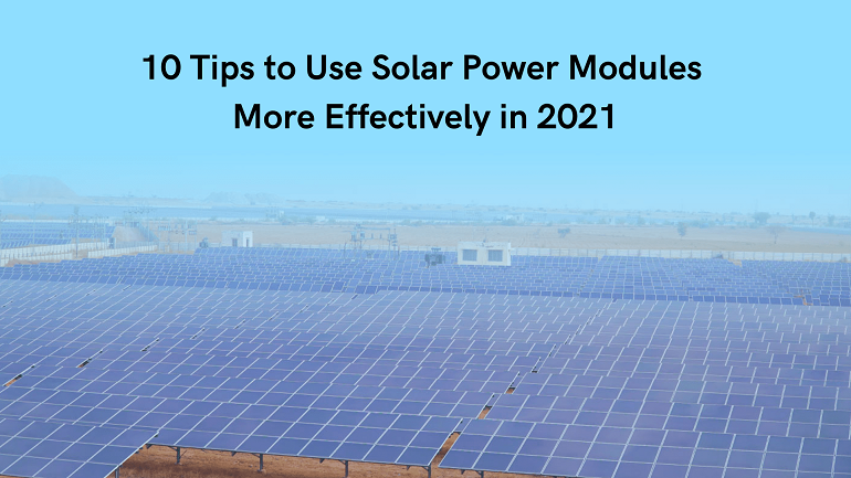 10 Tips to Use Solar Power Modules More Effectively in 2021